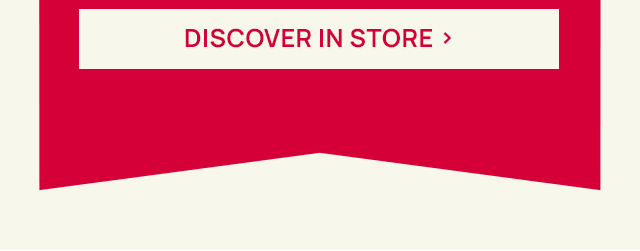 Discover in store.