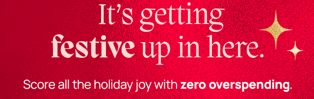 Its getting festive up in here. Score all the holiday joy with zero overspending.