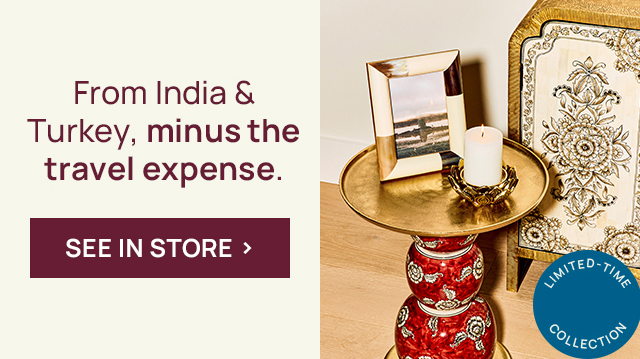 From India and Turkey, minus the travel expense. See in Store.