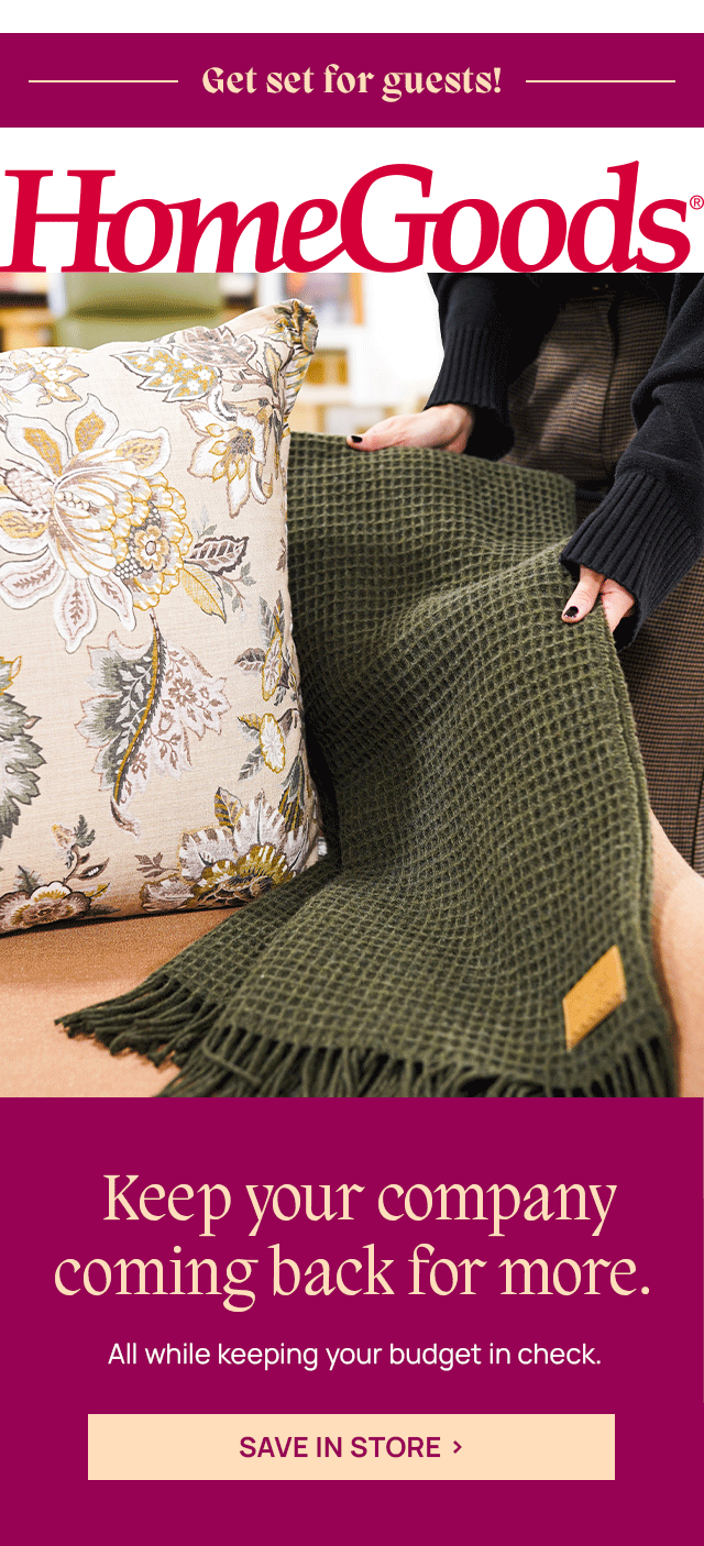 Get set for guests! Keep your company coming back for more. All while keeping your budget in check. Save in store.